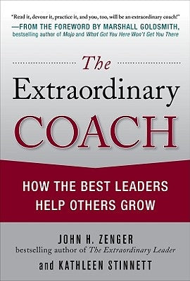 The Extraordinary Coach: How the Best Leaders Help Others Grow by Zenger, John
