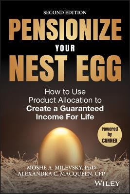 Pensionize Your Nest Egg: How to Use Product Allocation to Create a Guaranteed Income for Life by Milevsky, Moshe a.