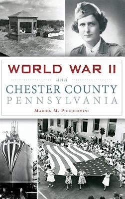 World War II and Chester County, Pennsylvania by Piccolomini, Marion