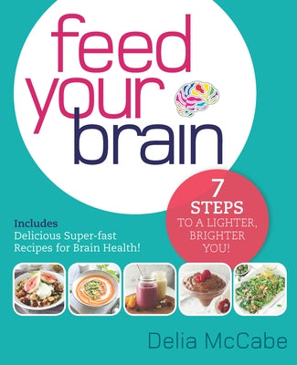 Feed Your Brain: 7 Steps to a Lighter, Brighter You! by McCabe, Delia