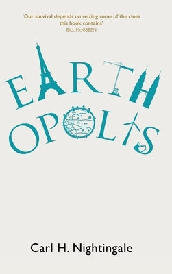 Earthopolis: A Biography of Our Urban Planet by Nightingale, Carl H.