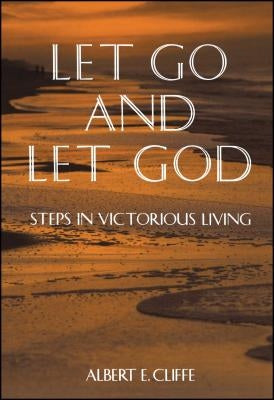 Let Go and Let God: Steps in Victorious Living by Cliffe, Albert