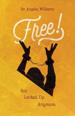 Free: Not Locked Up Anymore by Williams, Angela