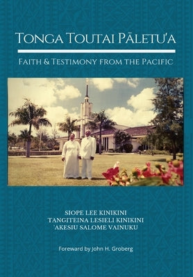 Tonga Toutai Pāletu'a: Faith and Testimony from the Pacific by Kinikini, Siope Lee