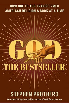 God the Bestseller: How One Editor Transformed American Religion a Book at a Time by Prothero, Stephen