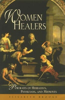 Women Healers: Portraits of Herbalists, Physicians, and Midwives by Brooke, Elisabeth