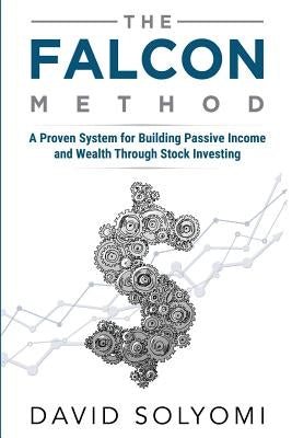 The FALCON Method: A Proven System for Building Passive Income and Wealth Through Stock Investing by Solyomi, David