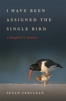 I Have Been Assigned the Single Bird: A Daughter's Memoir by Cerulean, Susan