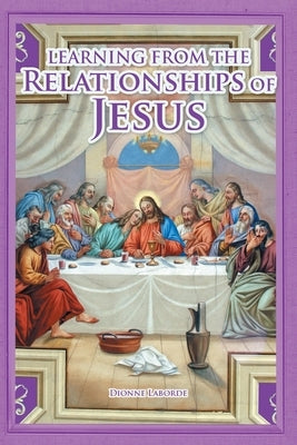 Learning From The Relationships Of Jesus by Laborde, Dionne