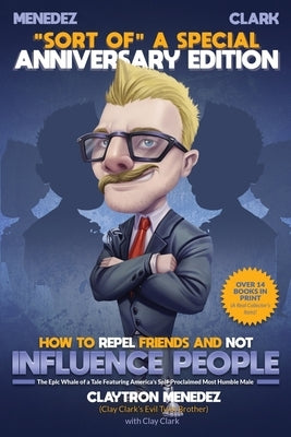 How to Repel Friends and Not Influence People by Clark, Clay