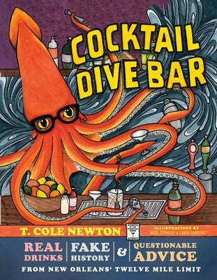 Cocktail Dive Bar: Real Drinks, Fake History, and Questionable Advice from New Orleans's Twelve Mile Limit by Newton, T. Cole