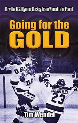 Going for the Gold: How the U.S. Olympic Hockey Team Won at Lake Placid by Wendel, Tim