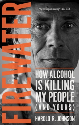 Firewater: How Alcohol Is Killing My People (and Yours) by Johnson, Harold