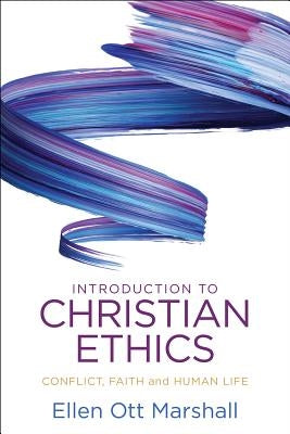Introduction to Christian Ethics: Conflict, Faith, and Human Life by Marshall, Ellen Ott