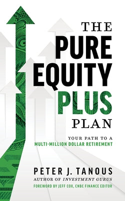 The Pure Equity Plus Plan: Your Path to a Multi-Million Dollar Retirement by Tanous, Peter J.