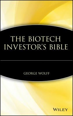 The Biotech Investor's Bible by Wolff, George