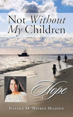 Not Without My Children: Hope by Weires-Madsen, Nasako M.