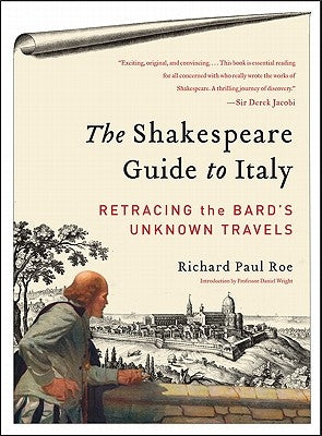 The Shakespeare Guide to Italy: Retracing the Bard's Unknown Travels by Roe, Richard Paul