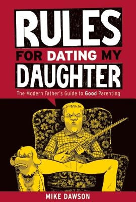 Rules for Dating My Daughter: Cartoon Dispatches from the Front-Lines of Modern Fatherhood by Dawson, Mike