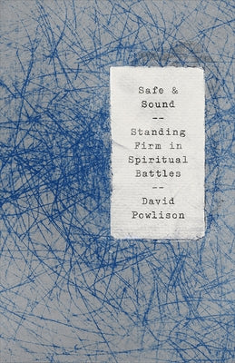 Safe and Sound: Standing Firm in Spiritual Battles by Powlison, David