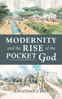 Modernity and the Rise of the Pocket God by Mize, Jonathan J.
