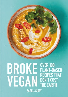 Broke Vegan: Over 100 Plant-Based Recipes That Don't Cost the Earth by Sidey, Saskia