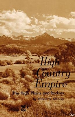 High Country Empire: The High Plains and Rockies by Athearn, Robert G.