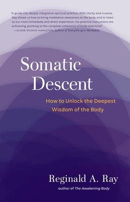 Somatic Descent: How to Unlock the Deepest Wisdom of the Body by Ray, Reginald