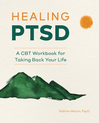 Healing Ptsd: A CBT Workbook for Taking Back Your Life by Mauro, Sabina, Psy D.