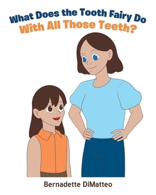 What Does the Tooth Fairy Do With All Those Teeth? by Dimatteo, Bernadette
