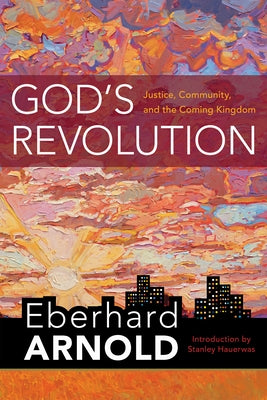 God's Revolution: Justice, Community, and the Coming Kingdom by Arnold, Eberhard