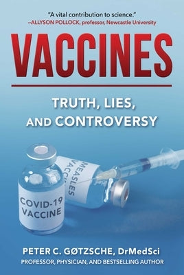 Vaccines: Truth, Lies, and Controversy by Gøtzsche, Peter C.