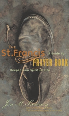 The St. Francis Prayer Book: A Guide to Deepen Your Spiritual Life by Sweeney, Jon M.