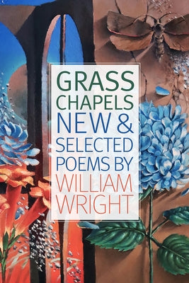 Grass Chapels: New & Selected Poems by Wright, William