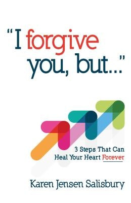 I Forgive You, But: 3 Steps That Can Heal Your Heart Forever by Jensen Salisbury, Karen