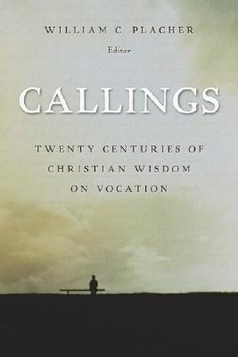 Callings: Twenty Centuries of Christian Wisdom on Vocation by Placher, William C.