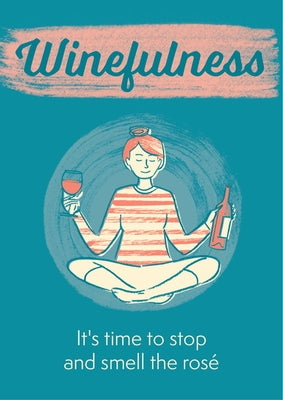 Winefulness: It's Time to Stop and Smell the Rosé by Loveday, Amelia