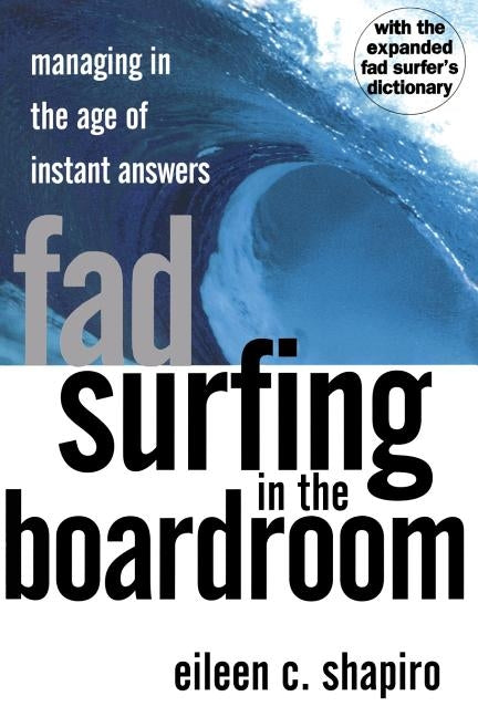 Fad Surfing in the Boardroom: Managing in the Age of Instant Answers by Shapiro, Eileen C.