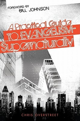 A Practical Guide to Evangelism--Supernaturally by Overstreet, Chris