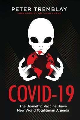 Covid-19: The Biometric Vaccine Brave New World Totalitarian Agenda by Tremblay, Peter