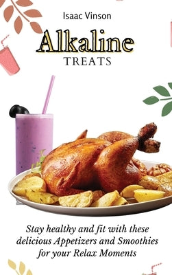 Alkaline Treats: Stay healthy and fit with these delicious Appetizers and Smoothies for your Relax Moments by Vinson, Isaac