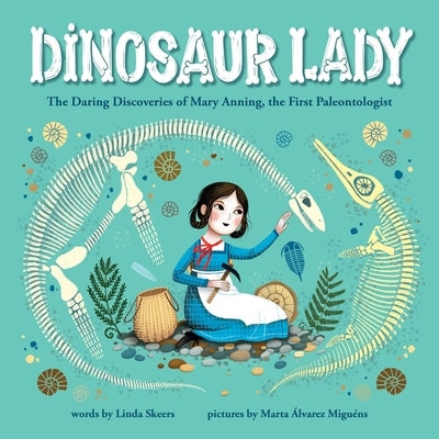 Dinosaur Lady: The Daring Discoveries of Mary Anning, the First Paleontologist by Skeers, Linda