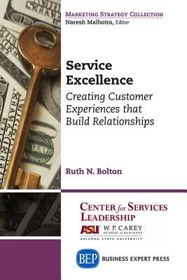Service Excellence: Creating Customer Experiences that Build Relationships by Bolton, Ruth N.