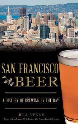 San Francisco Beer: A History of Brewing by the Bay by Yenne, Bill