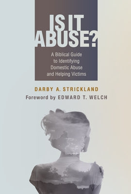 Is It Abuse?: A Biblical Guide to Identifying Domestic Abuse and Helping Victims by Strickland, Darby