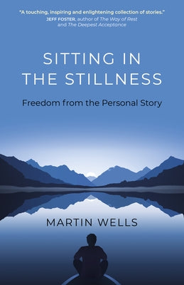 Sitting in the Stillness: Freedom from the Personal Story by Wells, Martin
