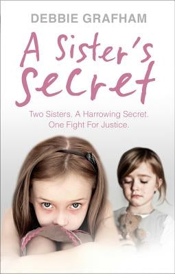 A Sister's Secret: Two Sisters. a Harrowing Secret. One Fight for Justice. by Grafham, Debbie