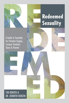 Redeemed Sexuality: A Guide to Sexuality for Christian Singles, Campus Students, Teens, and Parents by Konzen, Tim And Jennifer