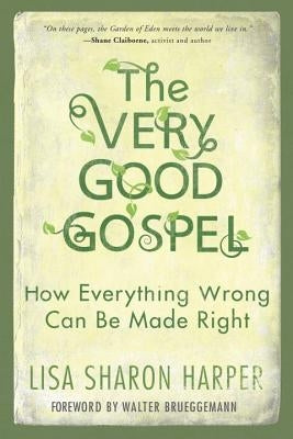 The Very Good Gospel: How Everything Wrong Can Be Made Right by Harper, Lisa Sharon