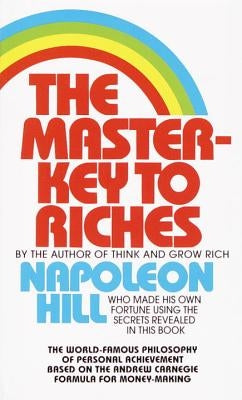 The Master-Key to Riches: The World-Famous Philosophy of Personal Achievement Based on the Andrew Carnegie Formula for Money-Making by Hill, Napoleon